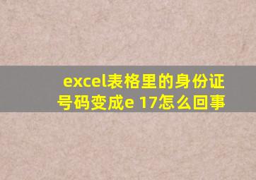 excel表格里的身份证号码变成e 17怎么回事